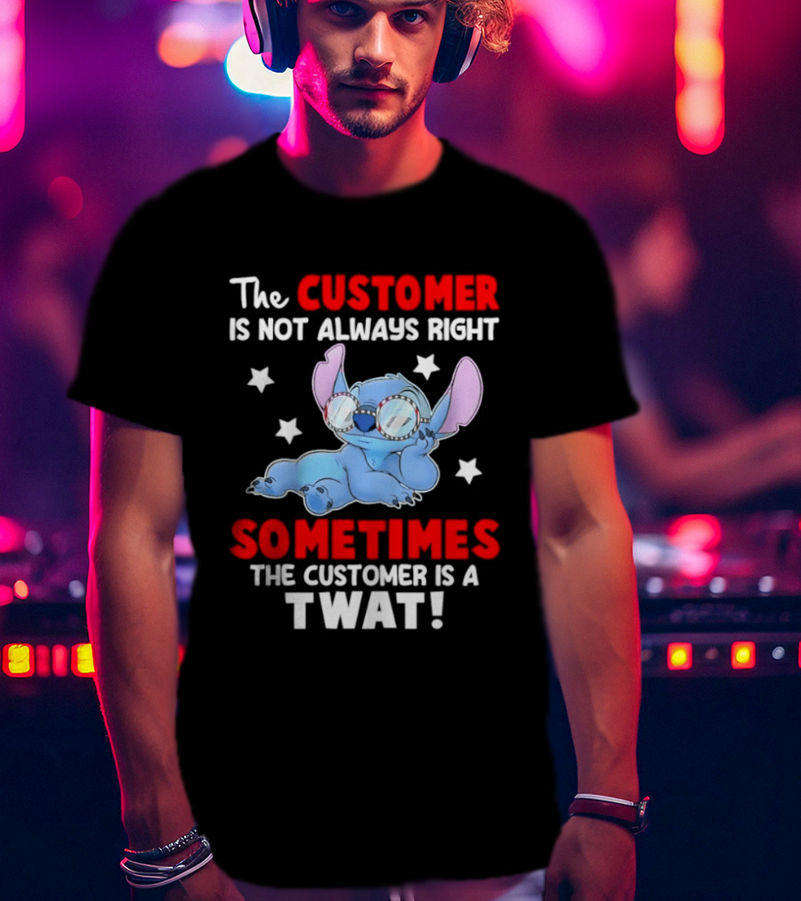 Stitch Lilo Stitch The Customer Is Not Always Right Sometimes The Customer Is A Twat T-Shirt