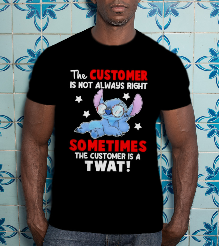 Stitch Lilo Stitch The Customer Is Not Always Right Sometimes The Customer Is A Twat T-Shirt