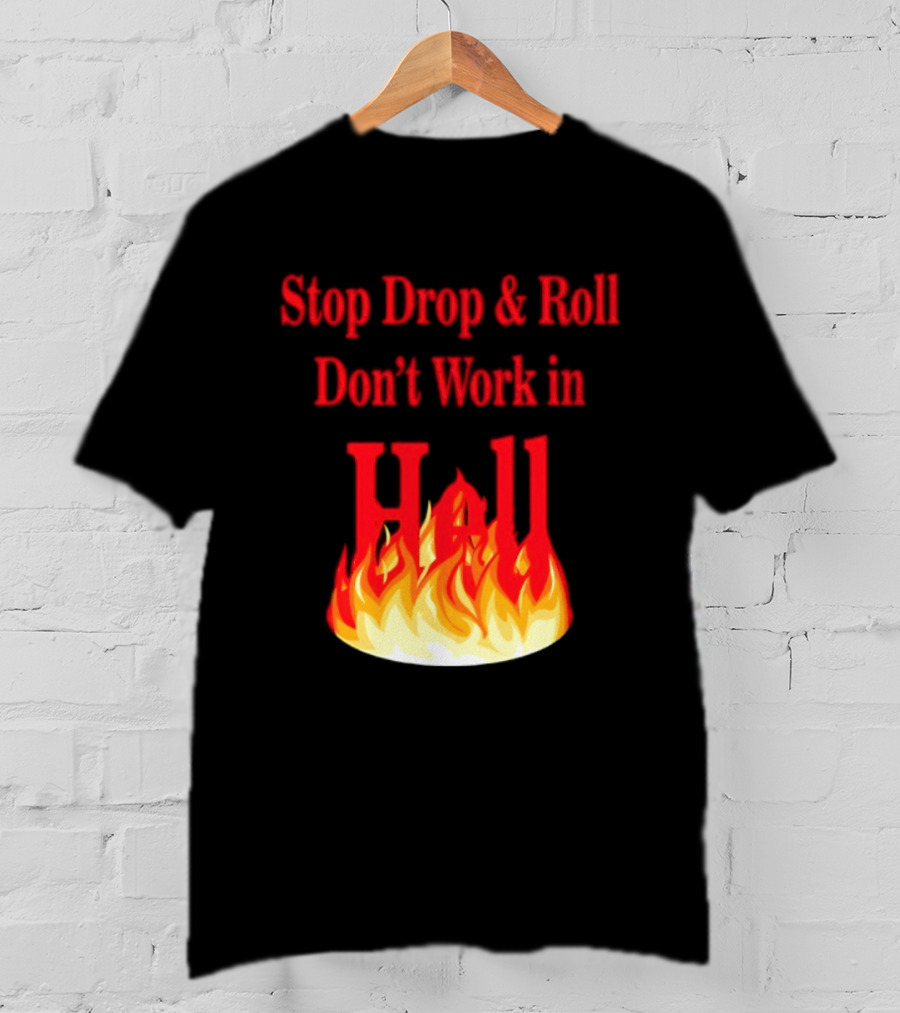 Stop Drop And Roll Don't Work In Hell Flames T-Shirt