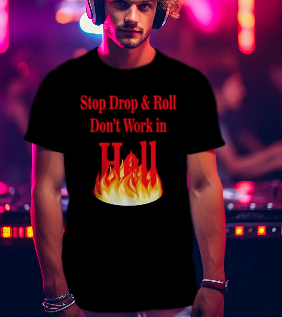 Stop Drop And Roll Don't Work In Hell Flames T-Shirt