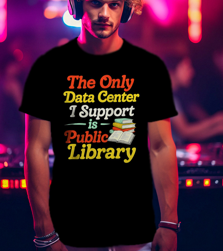 The Only Data Center I Support Is Public Library Book Lovers T-Shirt