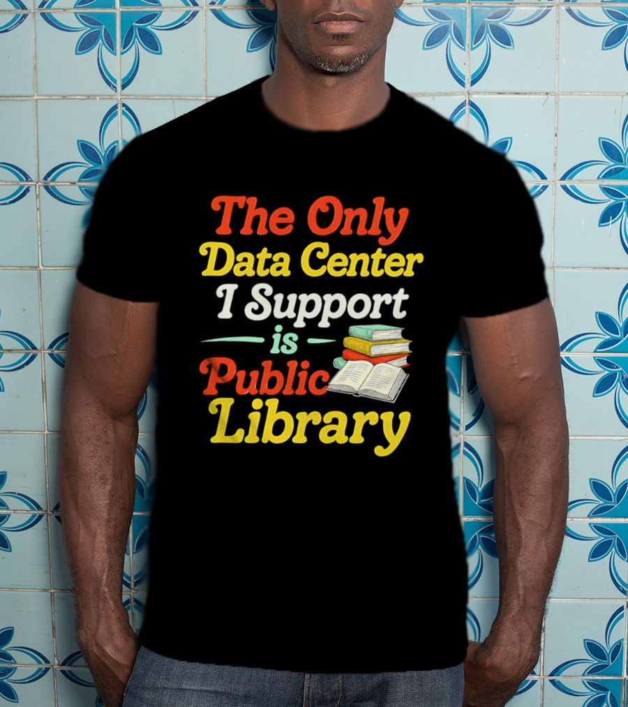 The Only Data Center I Support Is Public Library Book Lovers T-Shirt