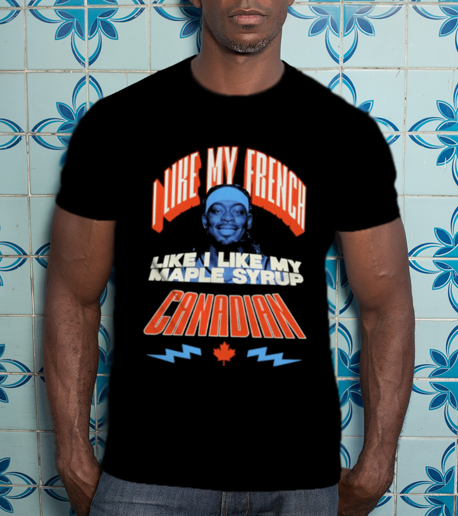 Thunder Lu Dort I Like My French Like I Like My Maple Syrup Canadian T-Shirt