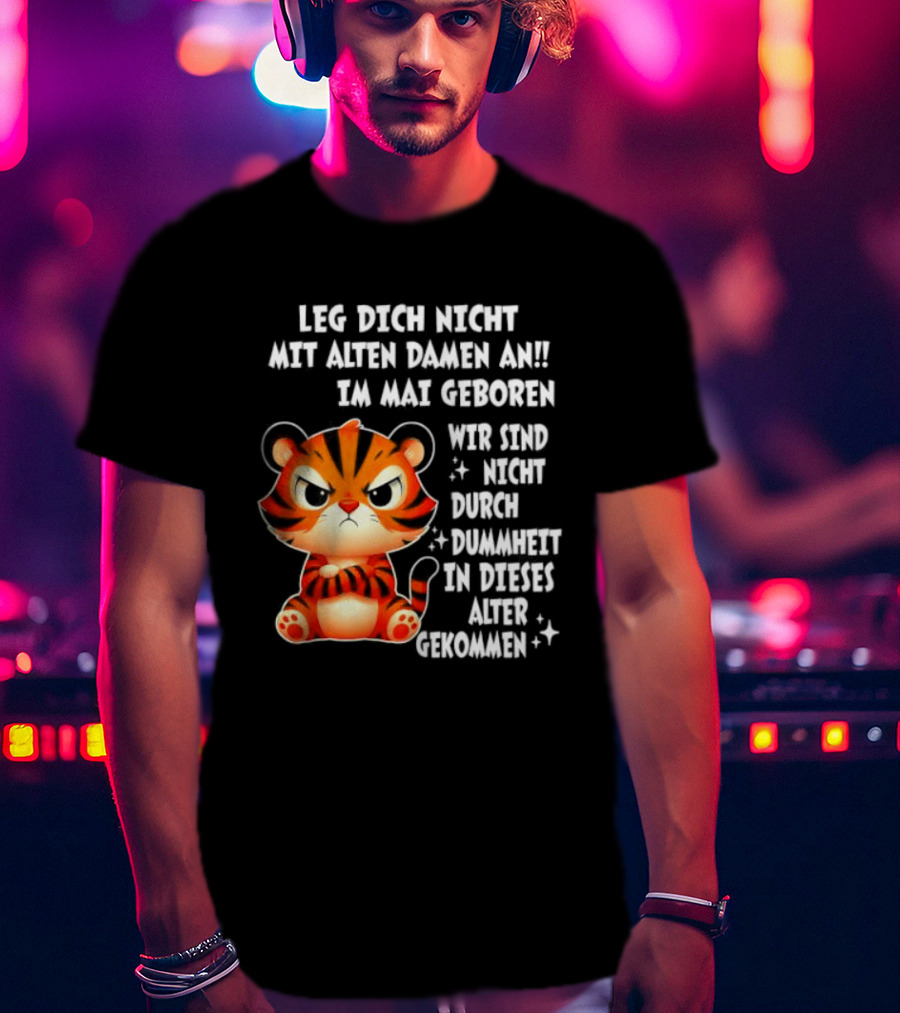 Leg Dich Nicht Mit Alten Damen An Im Mai Geboren Tiger T-Shirt