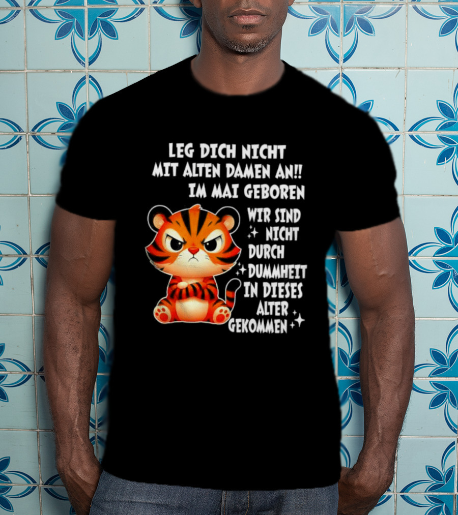 Leg Dich Nicht Mit Alten Damen An Im Mai Geboren Tiger T-Shirt