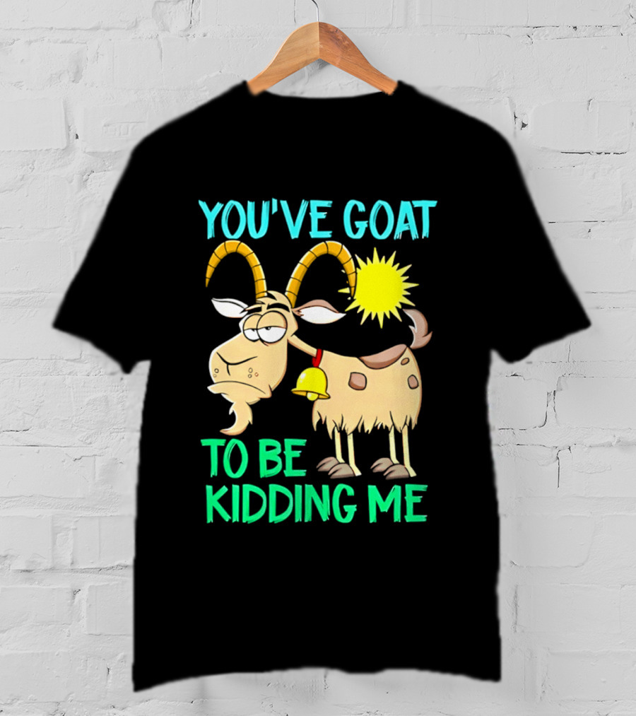 You've Goat To Be Kidding Me Cartoon Goat Sun Bell T-Shirt