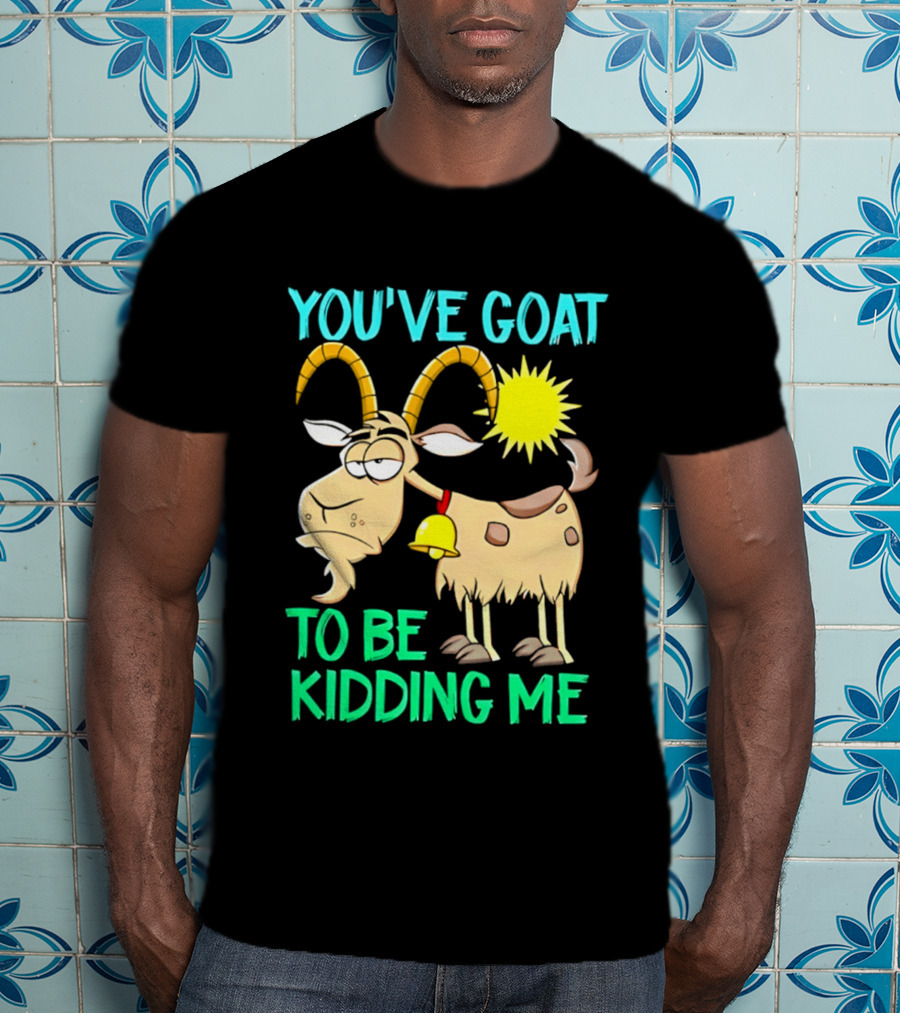 You've Goat To Be Kidding Me Cartoon Goat Sun Bell T-Shirt