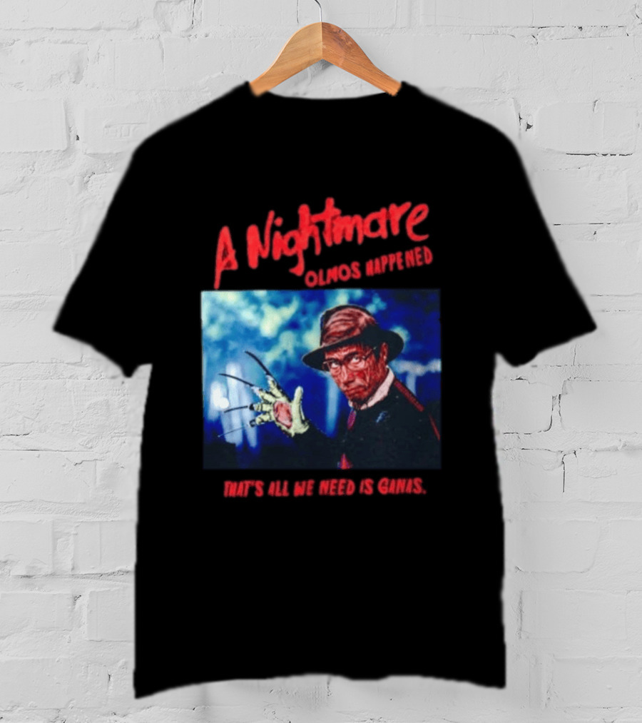 A Nightmare Olmos Happened That's All We Need Is Ganas Freddy Krueger T-Shirt