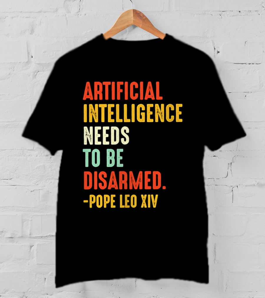 Artificial Intelligence Needs To Be Disarmed Pope Leo Xiv T-Shirt