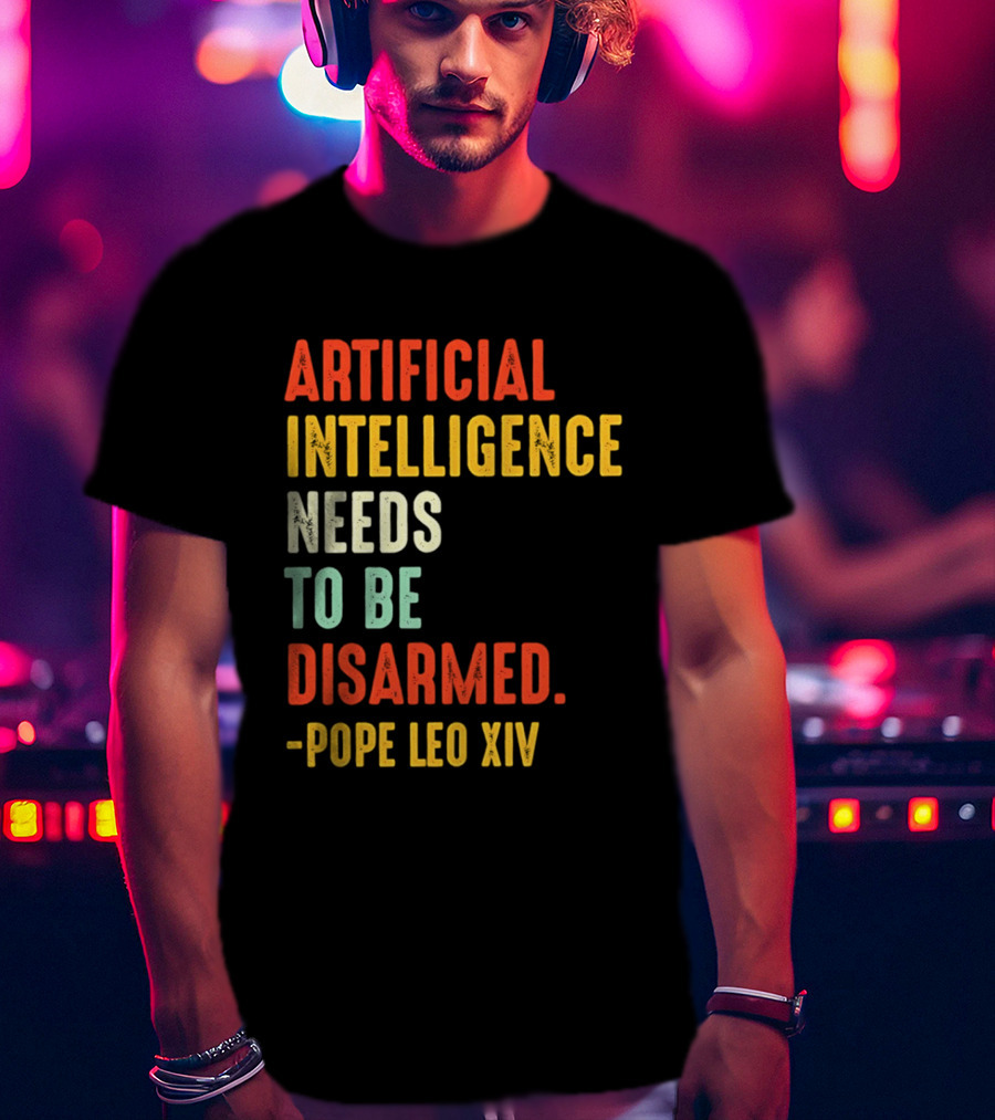 Artificial Intelligence Needs To Be Disarmed Pope Leo Xiv T-Shirt