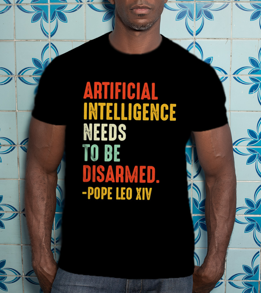 Artificial Intelligence Needs To Be Disarmed Pope Leo Xiv T-Shirt