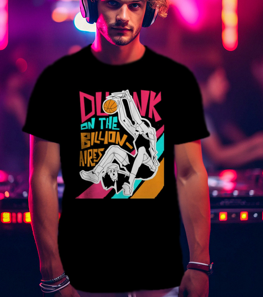 Dunk On The Billionaires Economic Inequality T-Shirt