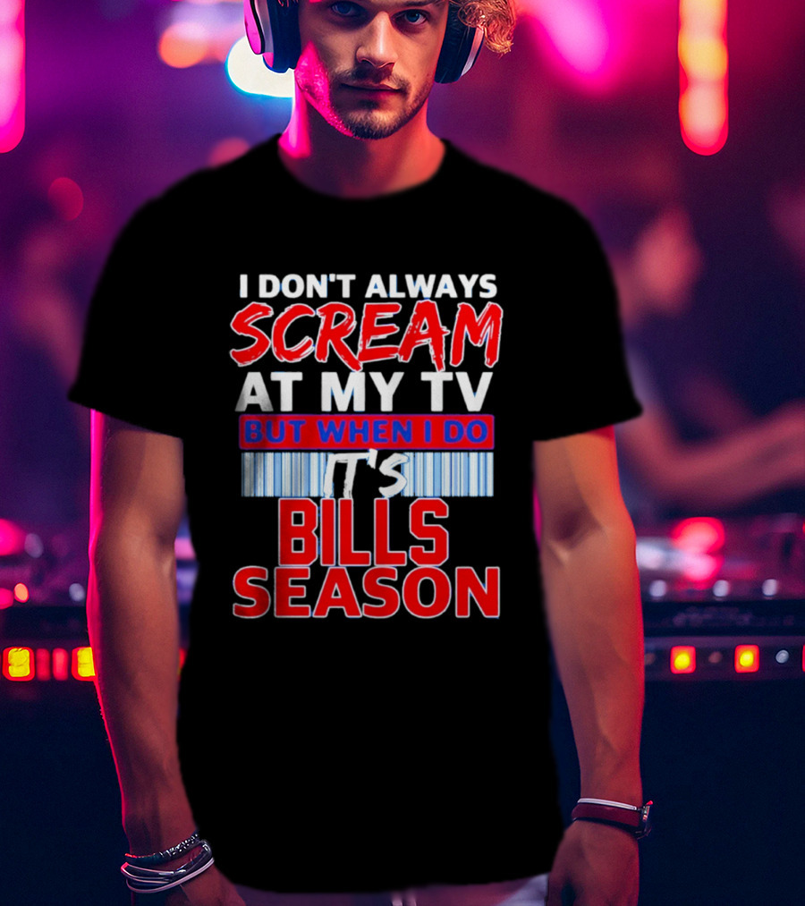 Buffalo Bills I Don't Always Scream At My TV But When I Do It's Bills Season T-Shirt