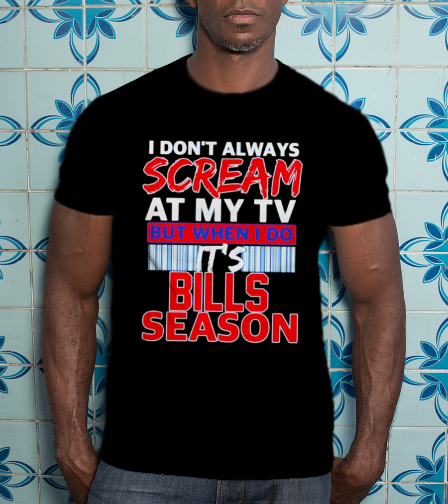Buffalo Bills I Don't Always Scream At My TV But When I Do It's Bills Season T-Shirt