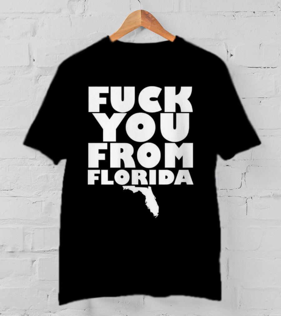 Fuck You From Florida Bold Text With Florida T-Shirt