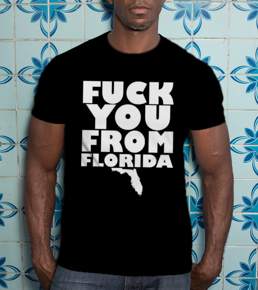 Fuck You From Florida Bold Text With Florida T-Shirt