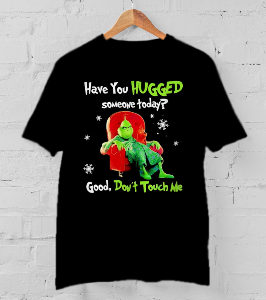 Grinch Max Dr Seuss Have You Hugged Someone Today Good Don't Touch Me T-Shirt
