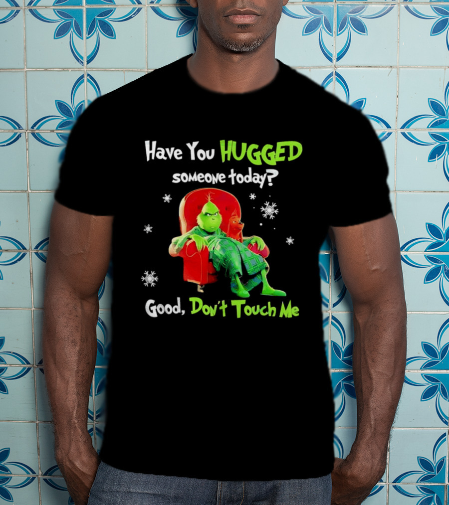 Grinch Max Dr Seuss Have You Hugged Someone Today Good Don't Touch Me T-Shirt