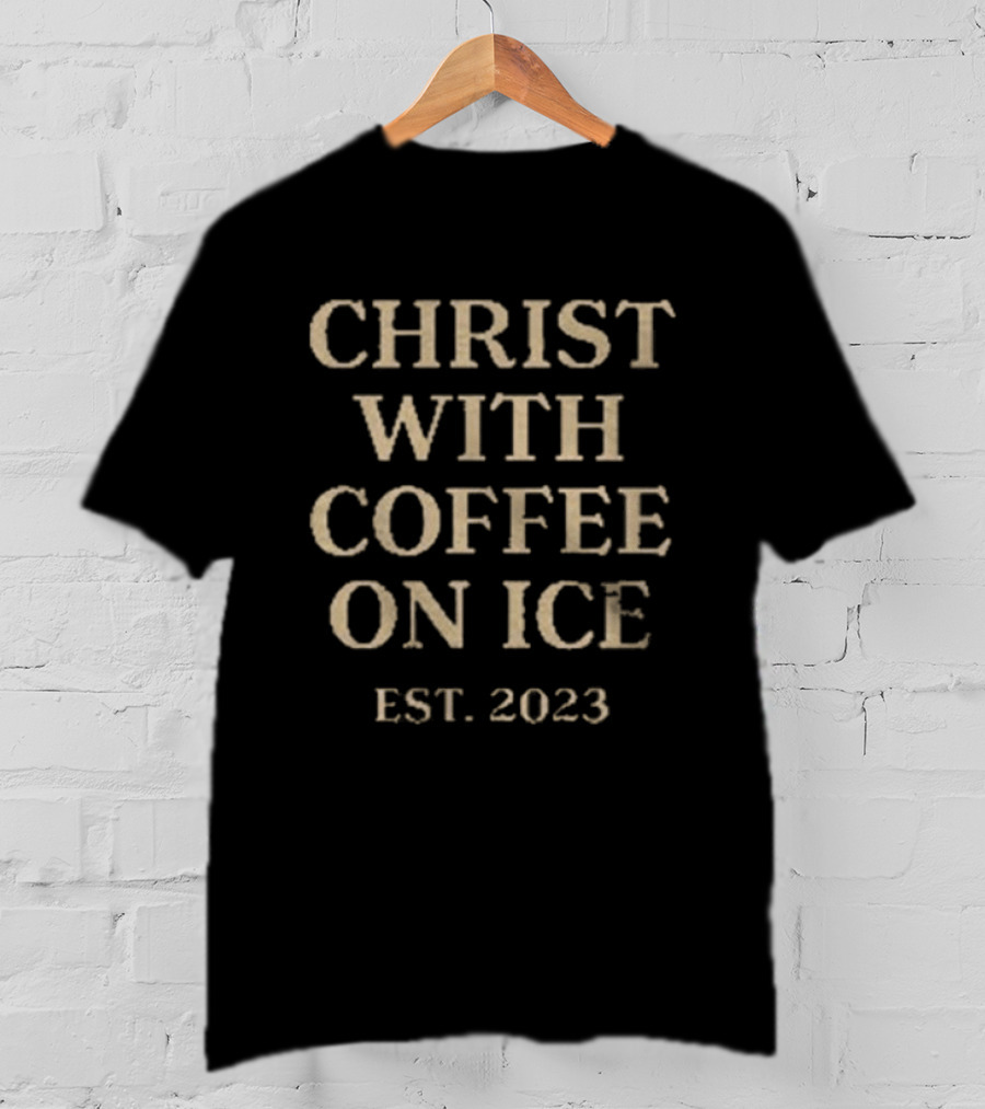 Christ With Coffee On Ice Est. 2023 T-Shirt