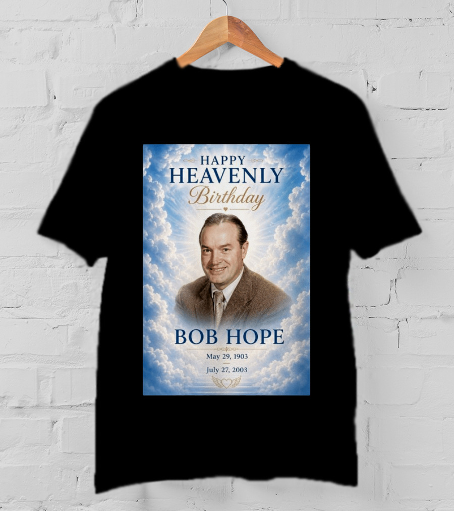 Happy Heavenly Birthday Bob Hope May 29 1903 July 27 2003 T-Shirt