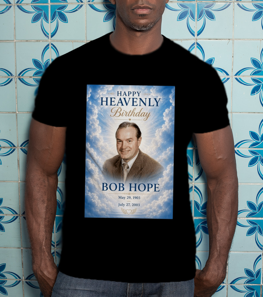 Happy Heavenly Birthday Bob Hope May 29 1903 July 27 2003 T-Shirt