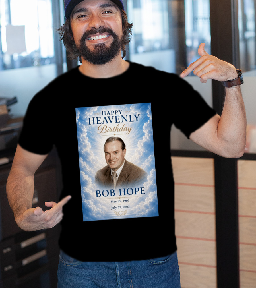Happy Heavenly Birthday Bob Hope May 29 1903 July 27 2003 T-Shirt