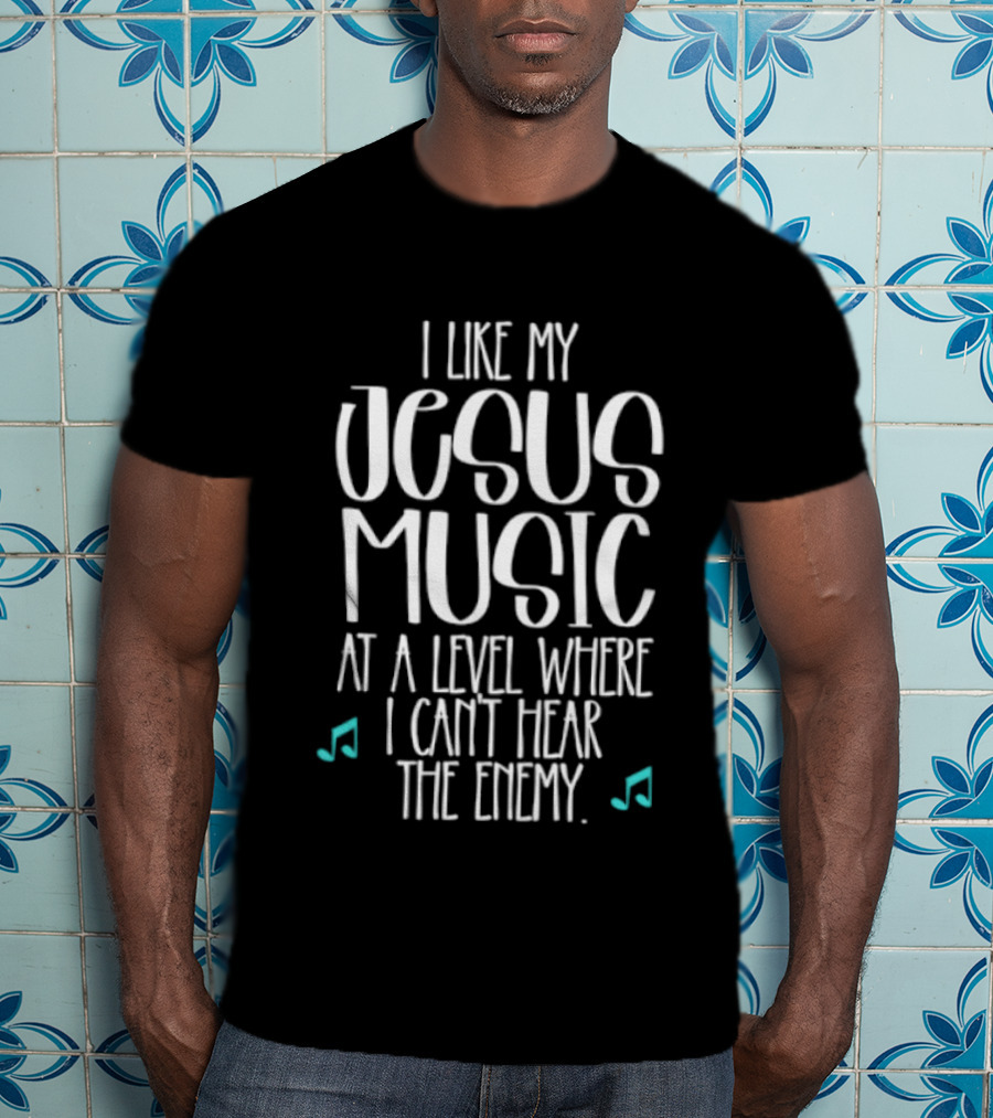 I Like My Jesus Music At A Level Where I Can't Hear The Enemy T-Shirt