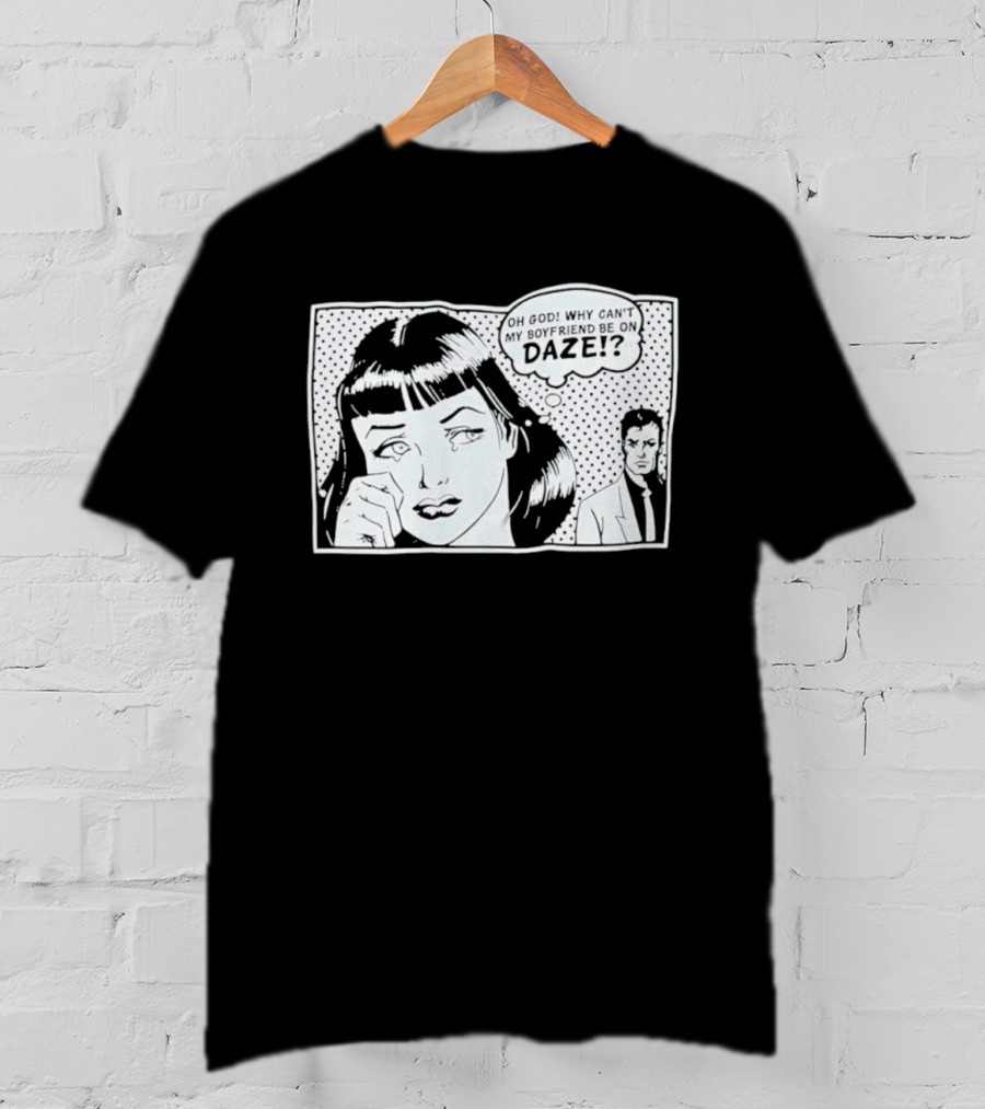 Oh God Why Can't My Boyfriend Be On Daze Comic Speech Bubble T-Shirt