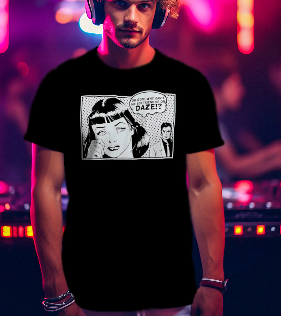Oh God Why Can't My Boyfriend Be On Daze Comic Speech Bubble T-Shirt