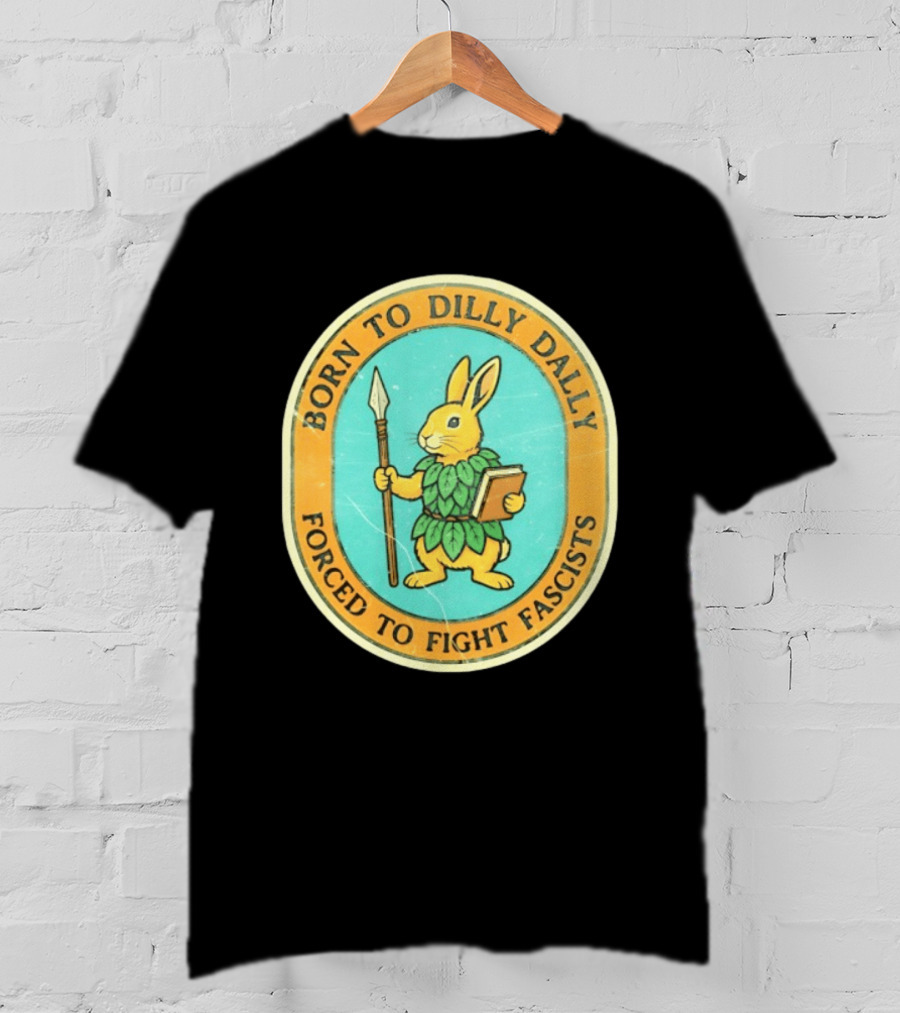 Born To Dilly Dally Rabbit Forced To Fight Fascists With Spear And Book T-Shirt