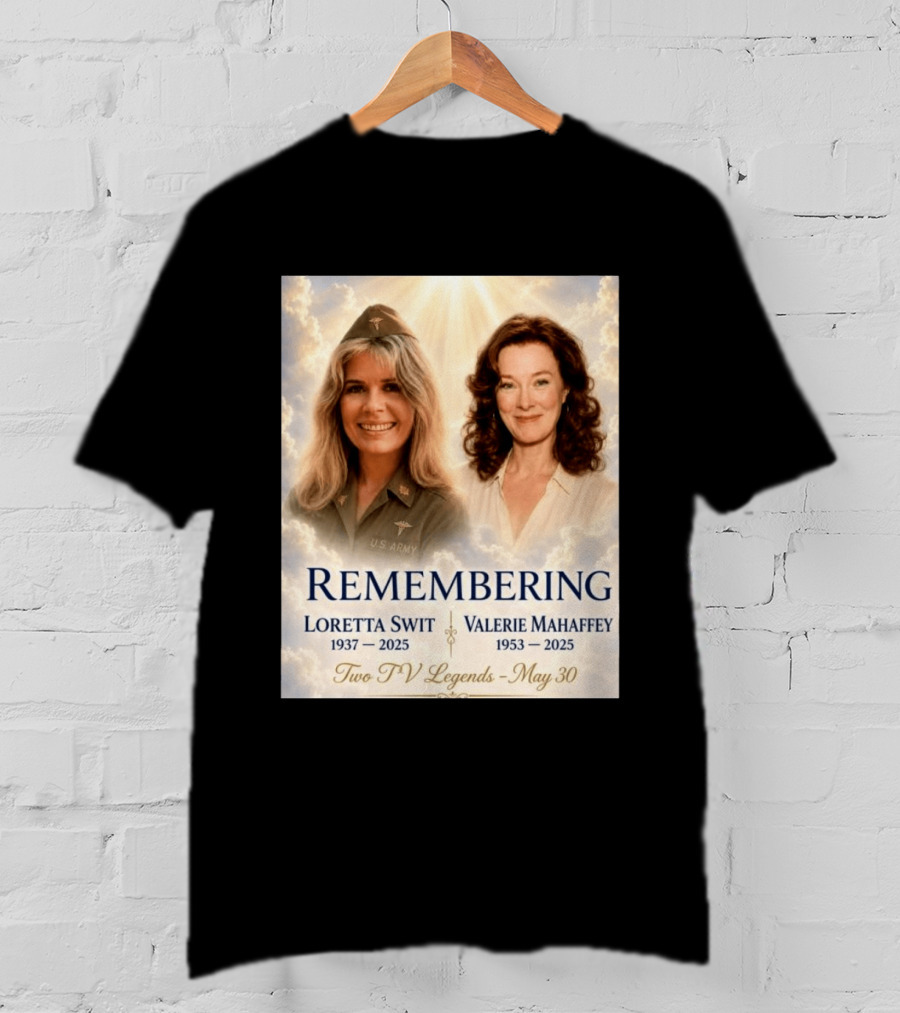 Remembering Loretta Swit 1937 2025 Valerie Mahaffey 1953 2025 Two TV Legends May 30 T-Shirt