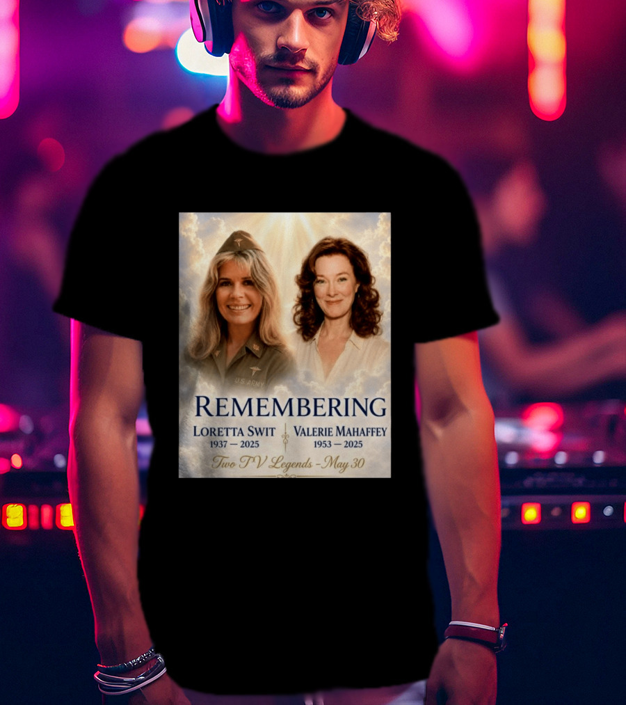 Remembering Loretta Swit 1937 2025 Valerie Mahaffey 1953 2025 Two TV Legends May 30 T-Shirt