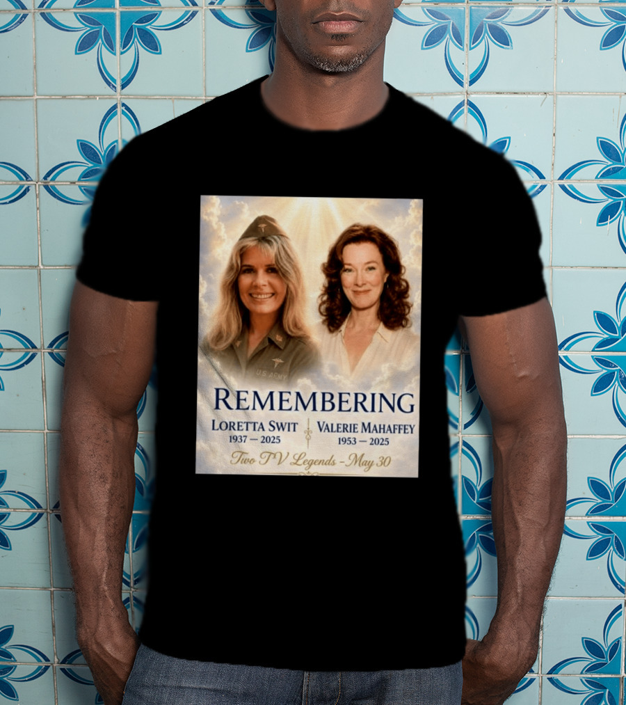 Remembering Loretta Swit 1937 2025 Valerie Mahaffey 1953 2025 Two TV Legends May 30 T-Shirt