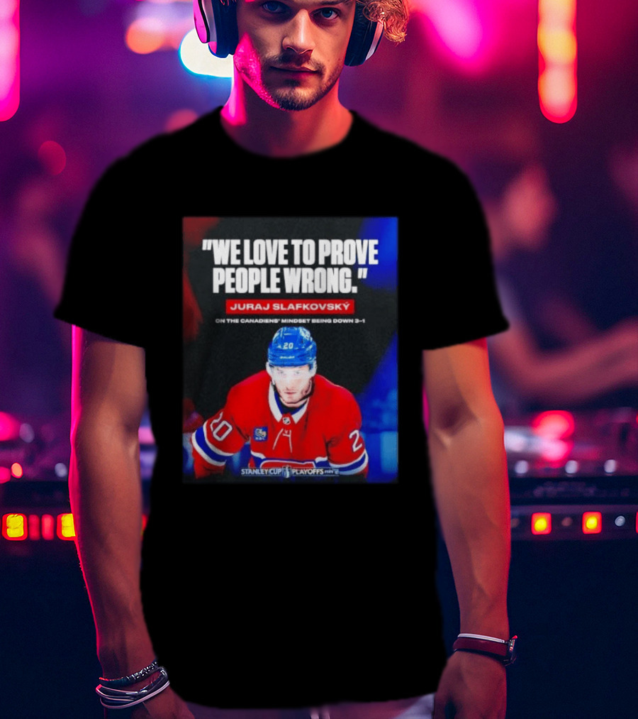 Juraj Slafkovsky We Love To Prove People Wrong Canadiens Stanley Cup Playoffs T-Shirt