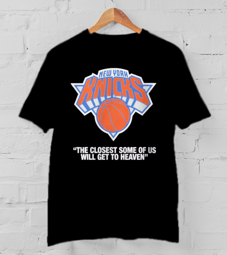 New York Knicks The Closest Some Of Us Will Get To Heaven T-Shirt