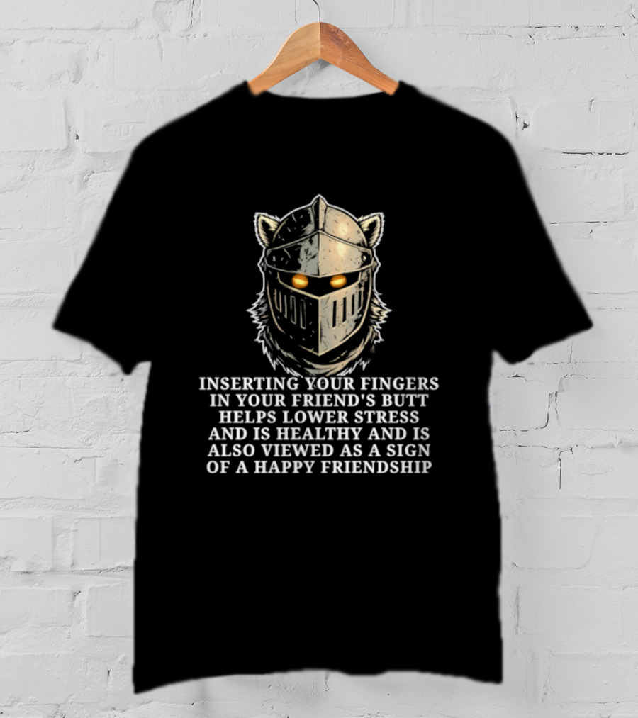 Inserting Your Fingers In Your Friend's Butt Helps Lower Stress And Is Also Viewed As A Sign Of Happy Friendship T-Shirt