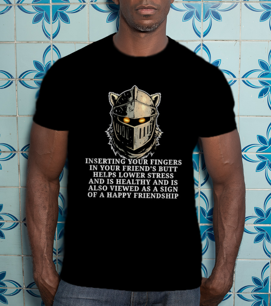 Inserting Your Fingers In Your Friend's Butt Helps Lower Stress And Is Also Viewed As A Sign Of Happy Friendship T-Shirt