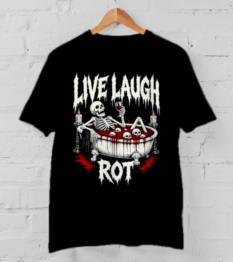 Live Laugh Rot Skeleton In Bathtub With Blood And Skulls Holding Wine Glass T-Shirt