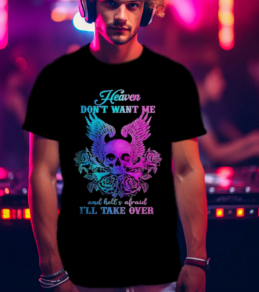 Heaven Don't Want Me Hell's Afraid I'll Take Over Skull Wings Rose T-Shirt