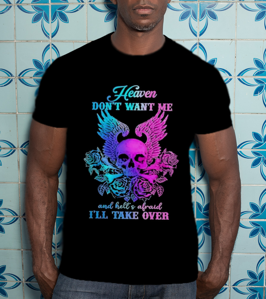 Heaven Don't Want Me Hell's Afraid I'll Take Over Skull Wings Rose T-Shirt
