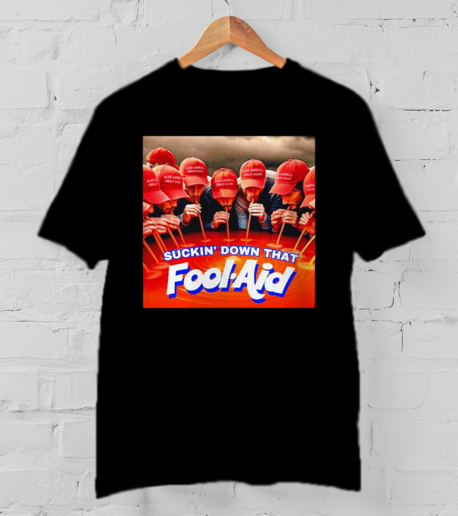Suckin' Down That Fool Aid Make America Great Again Hat T-Shirt