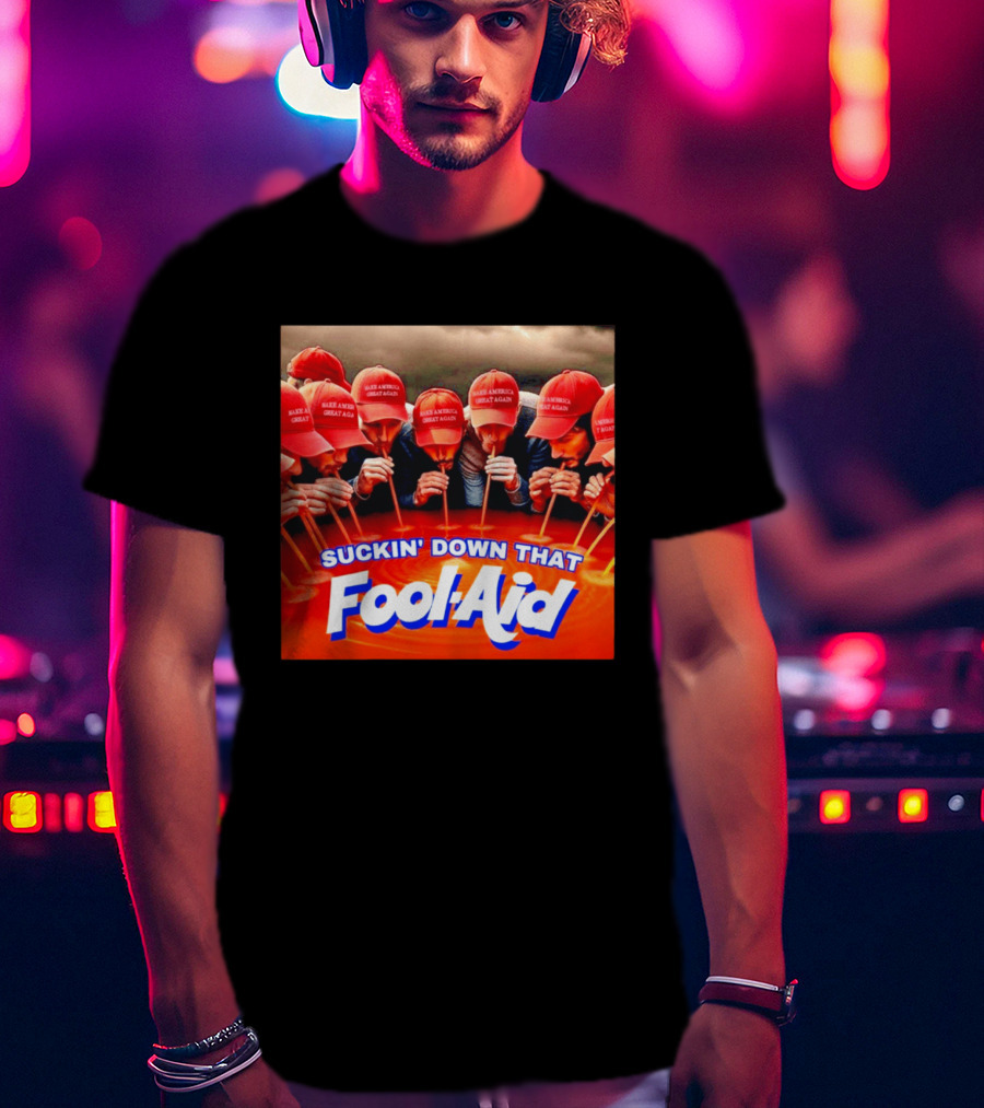 Suckin' Down That Fool Aid Make America Great Again Hat T-Shirt
