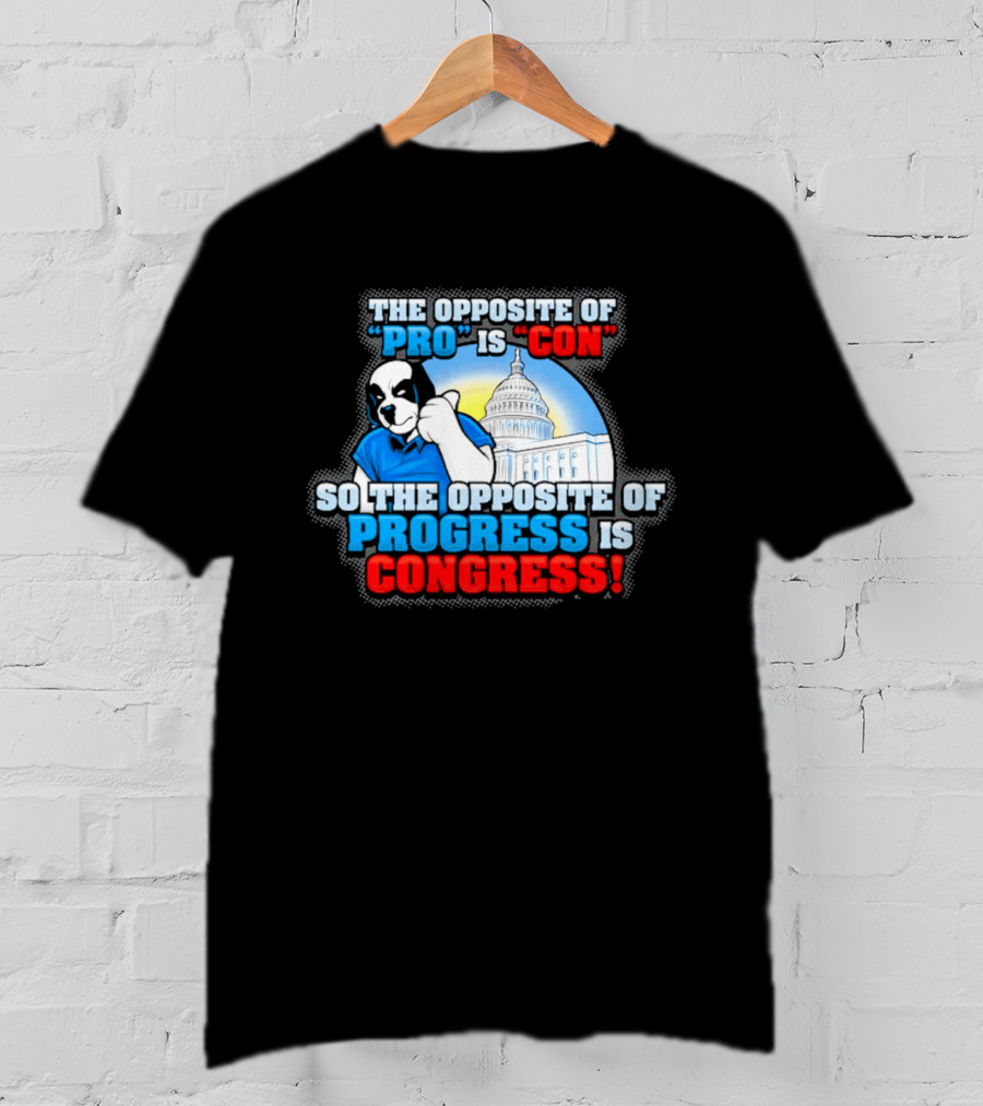 The Opposite Of Pro Is Con So The Opposite Of Progress Is Congress Funny Political Statement With Dog And Capitol T-Shirt