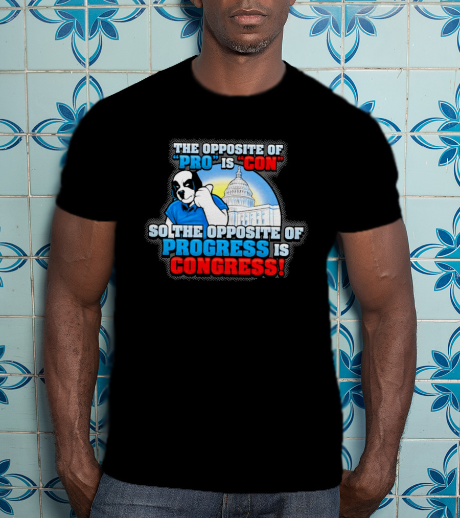 The Opposite Of Pro Is Con So The Opposite Of Progress Is Congress Funny Political Statement With Dog And Capitol T-Shirt