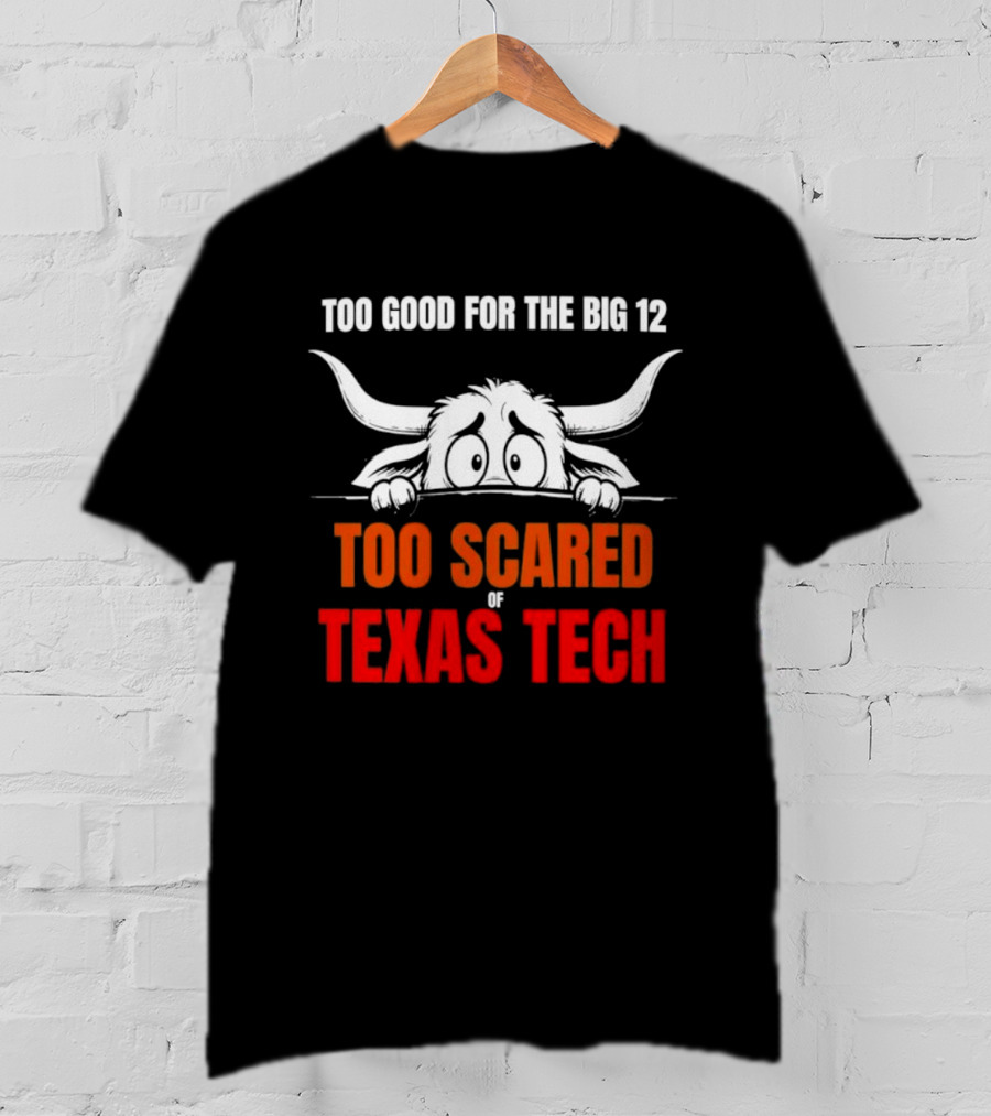 Texas Tech Too Scared Too Good For The Big 12 T-Shirt