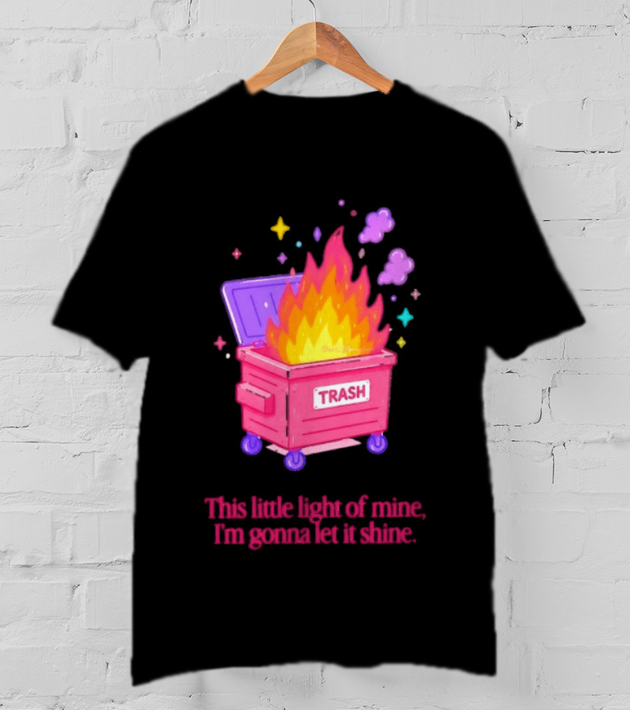 Trash Fire This Little Light Of Mine I'm Gonna Let It Shine Dumpster Flames T-Shirt