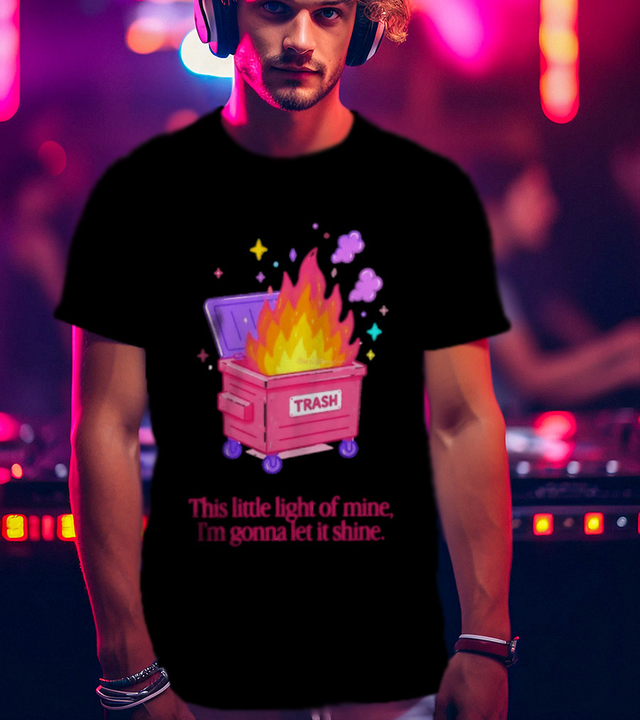 Trash Fire This Little Light Of Mine I'm Gonna Let It Shine Dumpster Flames T-Shirt