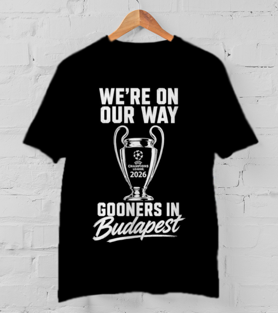 We're On Our Way Gooners In Budapest Champions 2026 T-Shirt