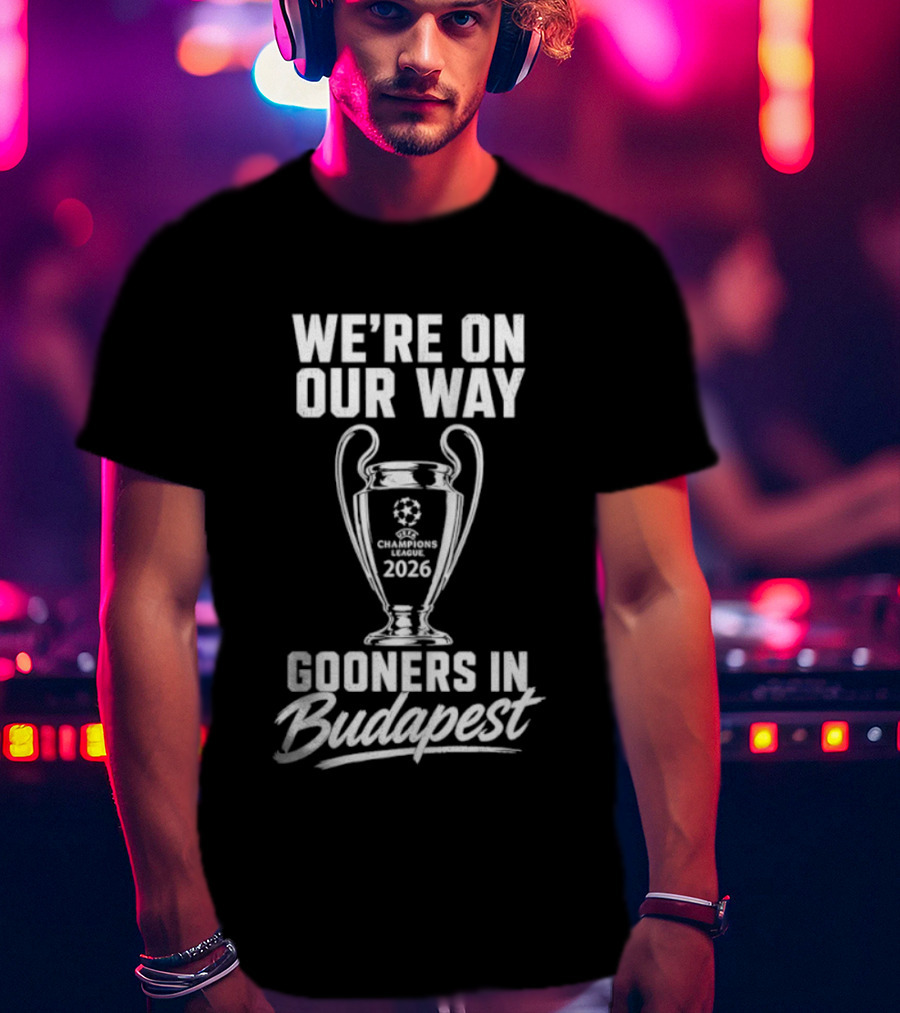 We're On Our Way Gooners In Budapest Champions 2026 T-Shirt