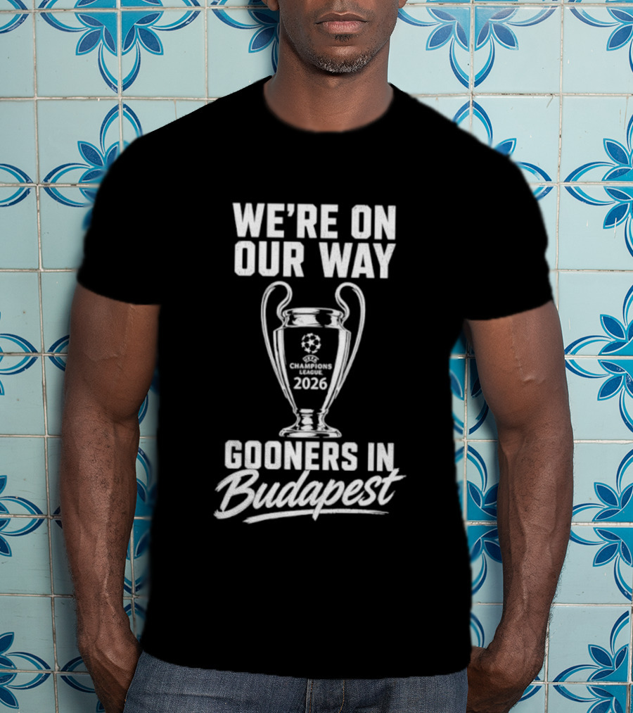 We're On Our Way Gooners In Budapest Champions 2026 T-Shirt